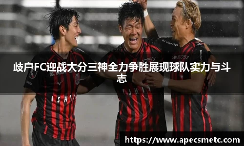 歧户FC迎战大分三神全力争胜展现球队实力与斗志