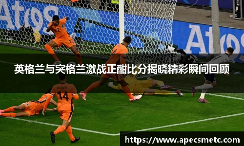 英格兰与突格兰激战正酣比分揭晓精彩瞬间回顾